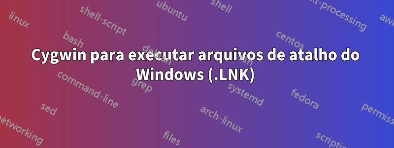 Cygwin para executar arquivos de atalho do Windows (.LNK)