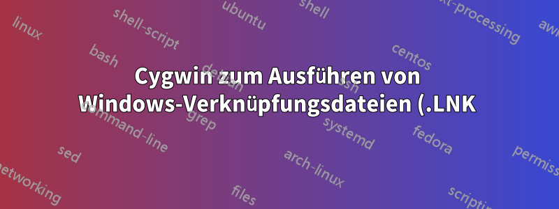 Cygwin zum Ausführen von Windows-Verknüpfungsdateien (.LNK)