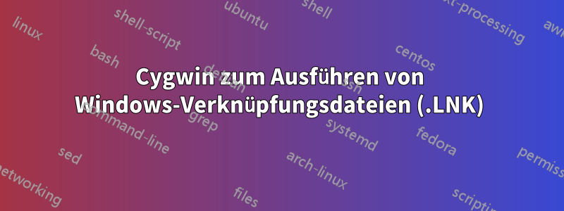 Cygwin zum Ausführen von Windows-Verknüpfungsdateien (.LNK)