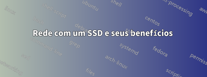 Rede com um SSD e seus benefícios