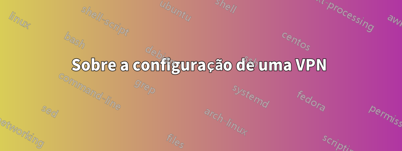 Sobre a configuração de uma VPN