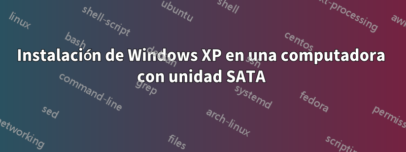 Instalación de Windows XP en una computadora con unidad SATA