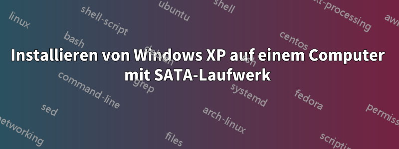 Installieren von Windows XP auf einem Computer mit SATA-Laufwerk