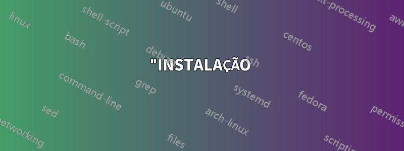 "INSTALAÇÃO