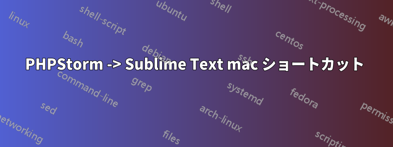 PHPStorm -> Sublime Text mac ショートカット