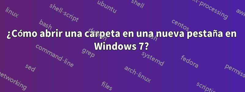 ¿Cómo abrir una carpeta en una nueva pestaña en Windows 7?