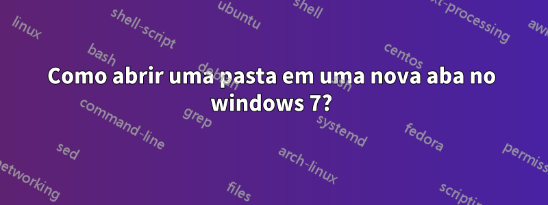 Como abrir uma pasta em uma nova aba no windows 7?