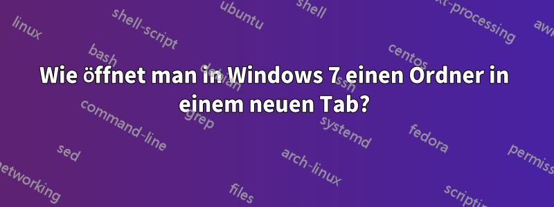 Wie öffnet man in Windows 7 einen Ordner in einem neuen Tab?