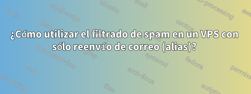 ¿Cómo utilizar el filtrado de spam en un VPS con sólo reenvío de correo (alias)?