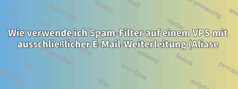 Wie verwende ich Spam-Filter auf einem VPS mit ausschließlicher E-Mail-Weiterleitung (Aliase)?