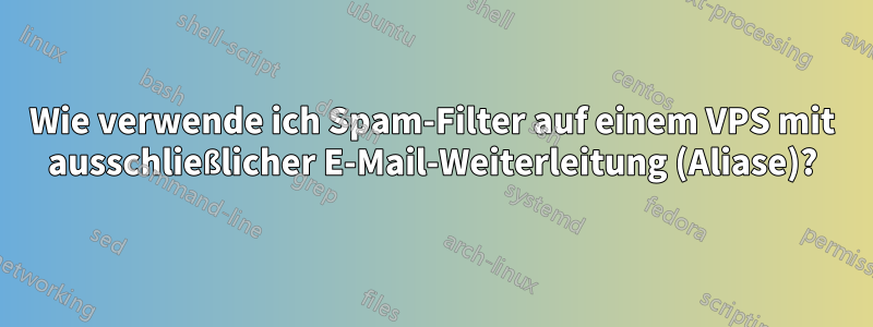 Wie verwende ich Spam-Filter auf einem VPS mit ausschließlicher E-Mail-Weiterleitung (Aliase)?