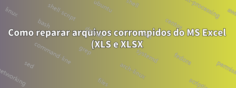 Como reparar arquivos corrompidos do MS Excel (XLS e XLSX)