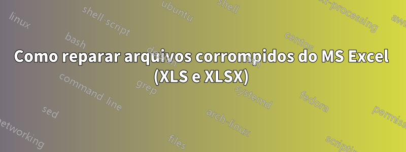 Como reparar arquivos corrompidos do MS Excel (XLS e XLSX)