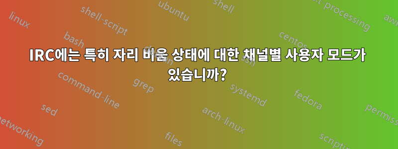 IRC에는 특히 자리 비움 상태에 대한 채널별 사용자 모드가 있습니까?