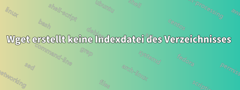 Wget erstellt keine Indexdatei des Verzeichnisses