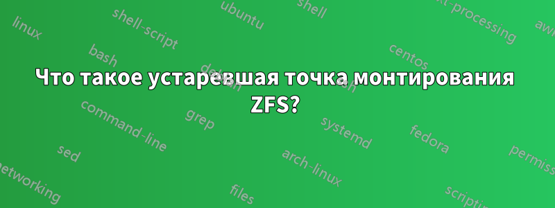 Что такое устаревшая точка монтирования ZFS?