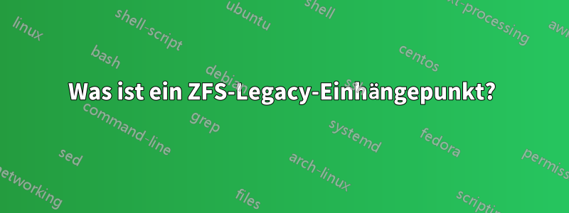 Was ist ein ZFS-Legacy-Einhängepunkt?