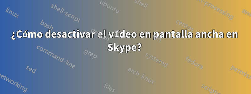 ¿Cómo desactivar el vídeo en pantalla ancha en Skype?