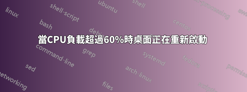 當CPU負載超過60%時桌面正在重新啟動