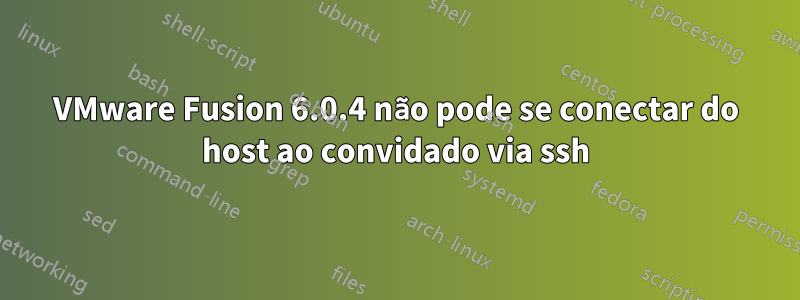 VMware Fusion 6.0.4 não pode se conectar do host ao convidado via ssh