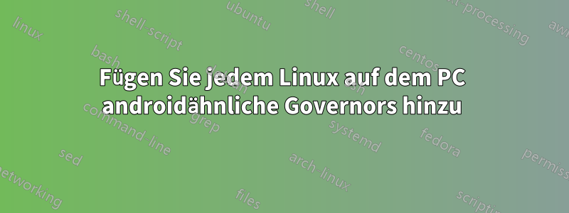 Fügen Sie jedem Linux auf dem PC androidähnliche Governors hinzu