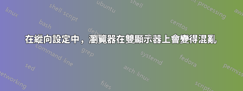 在縱向設定中，瀏覽器在雙顯示器上會變得混亂