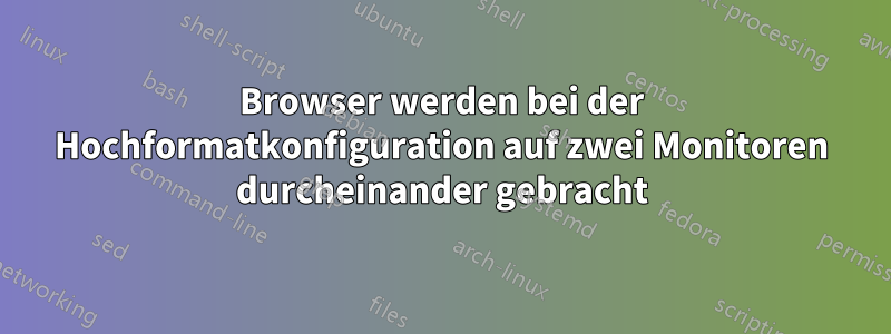 Browser werden bei der Hochformatkonfiguration auf zwei Monitoren durcheinander gebracht