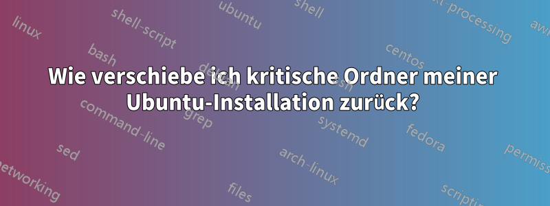 Wie verschiebe ich kritische Ordner meiner Ubuntu-Installation zurück?