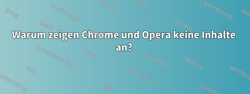 Warum zeigen Chrome und Opera keine Inhalte an?