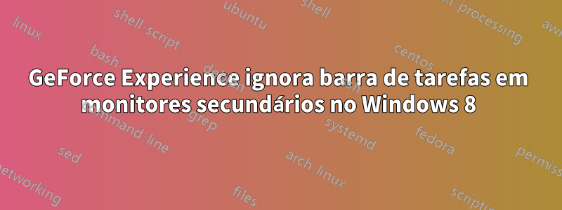 GeForce Experience ignora barra de tarefas em monitores secundários no Windows 8