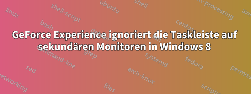 GeForce Experience ignoriert die Taskleiste auf sekundären Monitoren in Windows 8