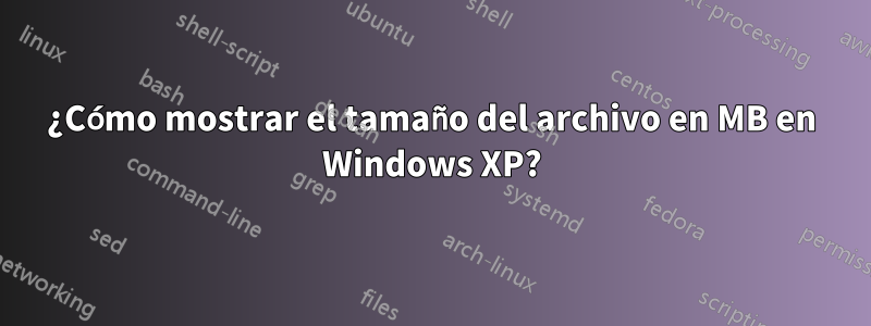 ¿Cómo mostrar el tamaño del archivo en MB en Windows XP?