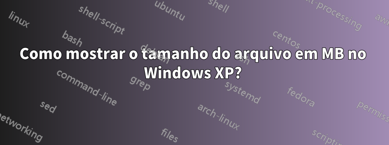 Como mostrar o tamanho do arquivo em MB no Windows XP?