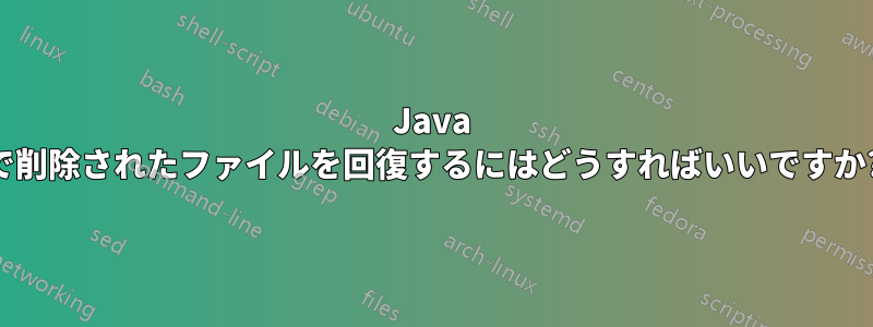 Java で削除されたファイルを回復するにはどうすればいいですか?