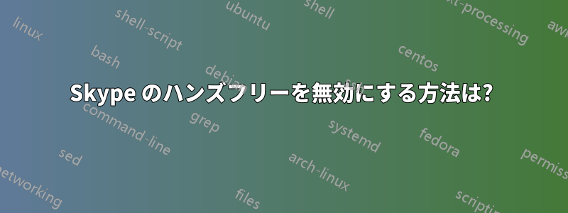 Skype のハンズフリーを無効にする方法は?