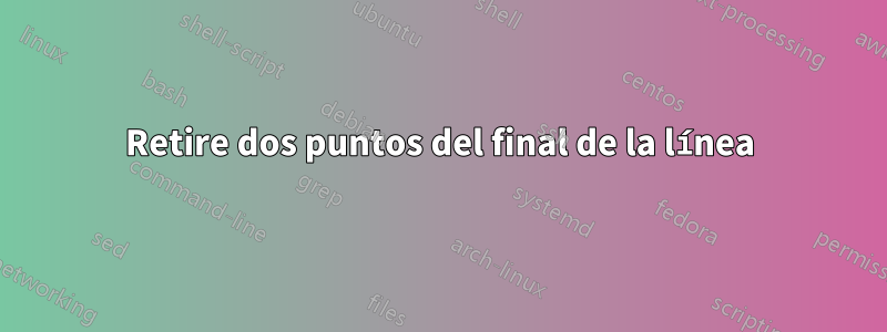 Retire dos puntos del final de la línea