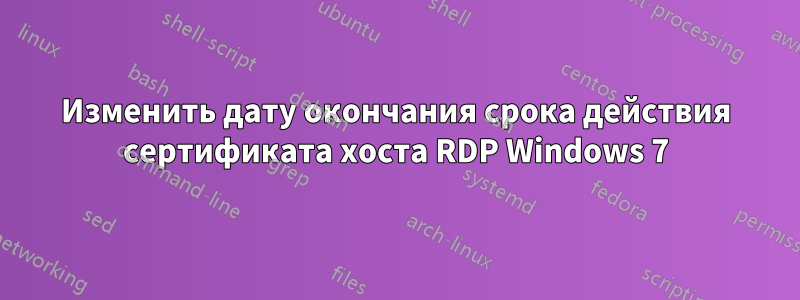 Изменить дату окончания срока действия сертификата хоста RDP Windows 7