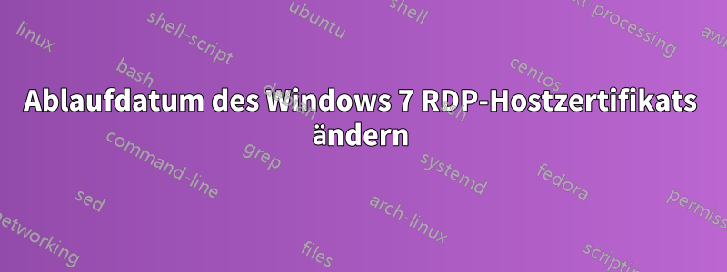 Ablaufdatum des Windows 7 RDP-Hostzertifikats ändern