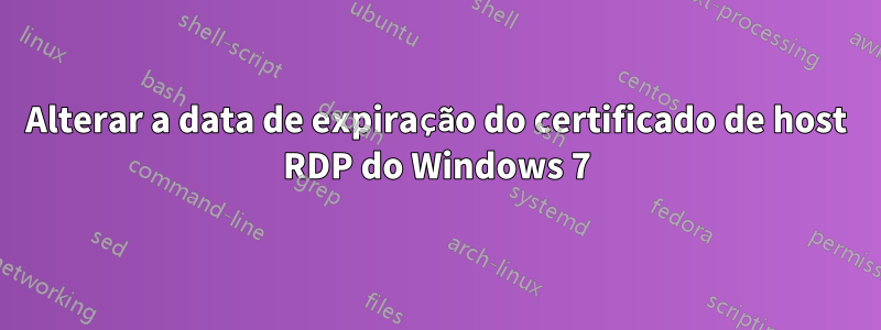 Alterar a data de expiração do certificado de host RDP do Windows 7