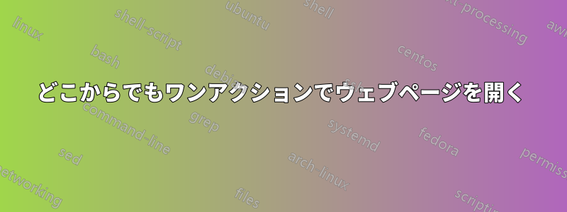 どこからでもワンアクションでウェブページを開く