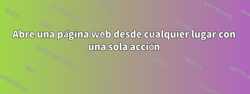 Abre una página web desde cualquier lugar con una sola acción