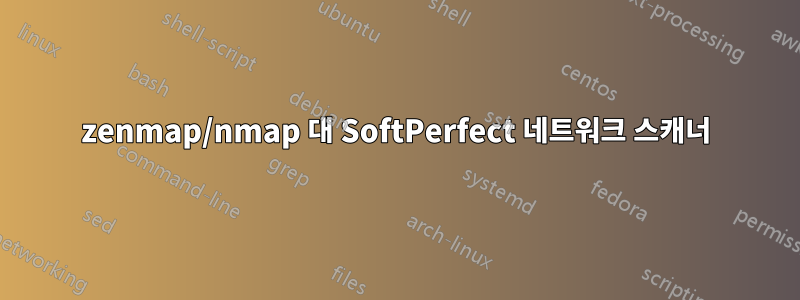 zenmap/nmap 대 SoftPerfect 네트워크 스캐너