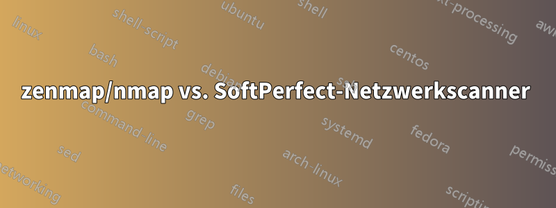 zenmap/nmap vs. SoftPerfect-Netzwerkscanner