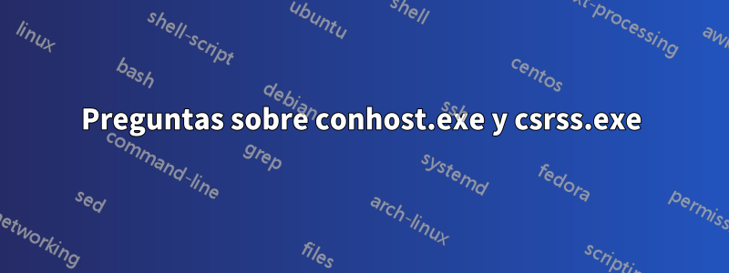 Preguntas sobre conhost.exe y csrss.exe