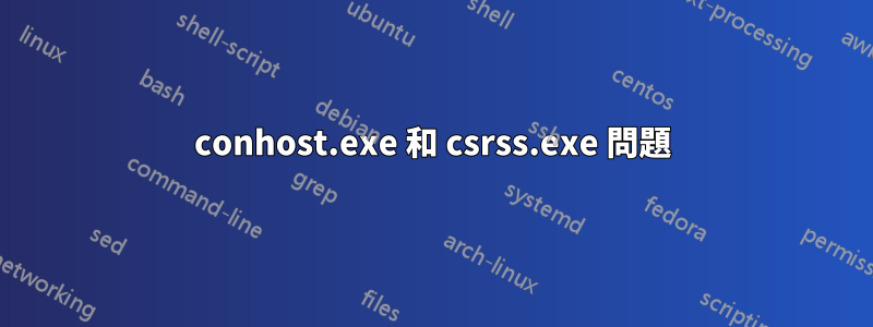 conhost.exe 和 csrss.exe 問題