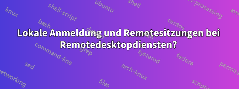 Lokale Anmeldung und Remotesitzungen bei Remotedesktopdiensten?