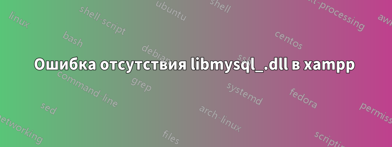 Ошибка отсутствия libmysql_.dll в xampp