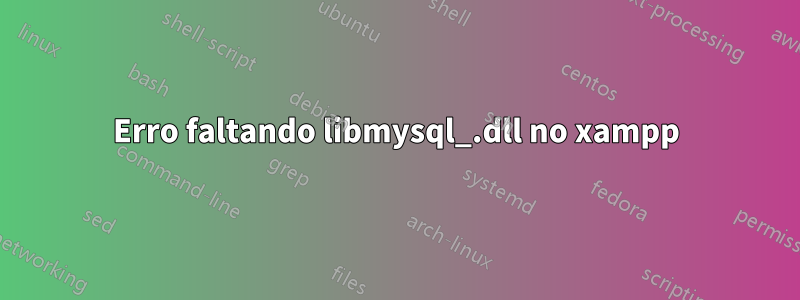 Erro faltando libmysql_.dll no xampp