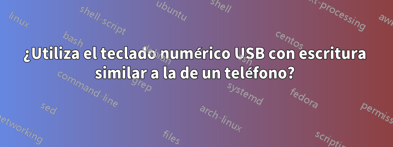 ¿Utiliza el teclado numérico USB con escritura similar a la de un teléfono?