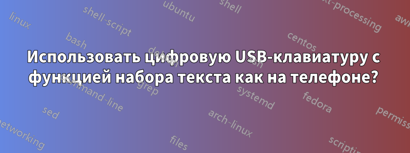 Использовать цифровую USB-клавиатуру с функцией набора текста как на телефоне?